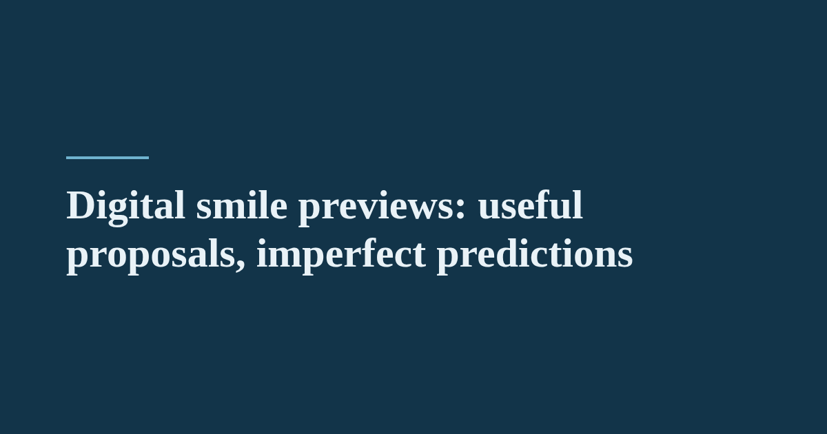 Digital smile previews: useful proposals, imperfect predictions
