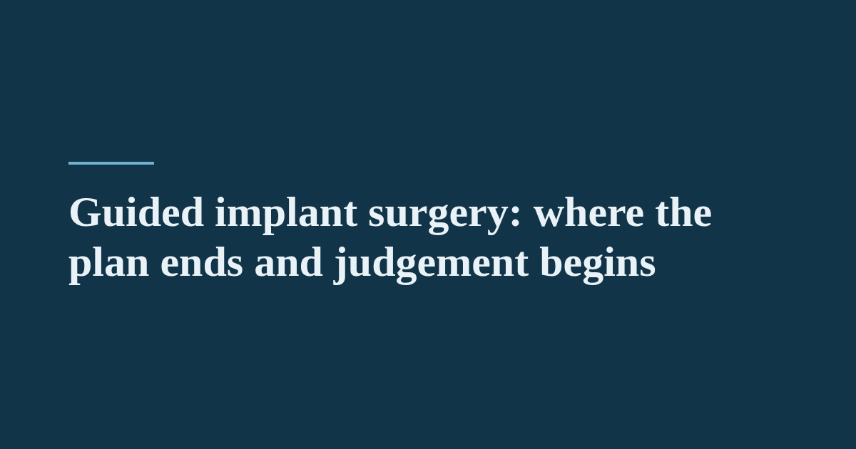 Guided implant surgery: where the plan ends and judgement begins